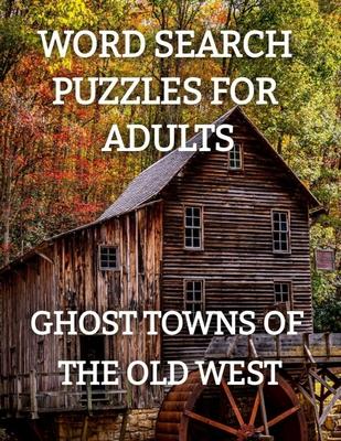 Word Search Puzzles for Adults: Ghost Towns of the Old West: Ghost Towns Volume 1