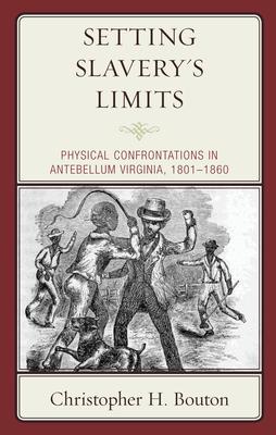 Setting Slavery’’s Limits: Physical Confrontations in Antebellum Virginia, 1801-1860