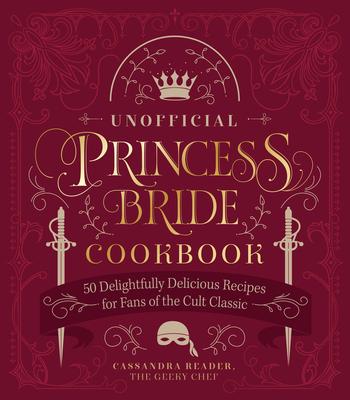 The Unofficial Princess Bride Cookbook: Quips, Quotes & Conundrums for the Ultimate Fan 35th Anniversary Edition