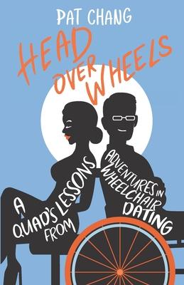 Head Over Wheels: A Quad’’s Lessons from Adventures in Wheelchair Dating