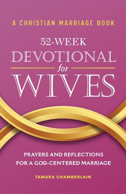 A Christian Marriage Book - 52-Week Devotional for Wives: Prayers and Reflections for a God-Centered Marriage