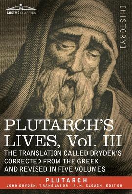 Plutarch’’s Lives: Vol. III - The Translation Called Dryden’’s Corrected from the Greek and Revised in Five Volumes