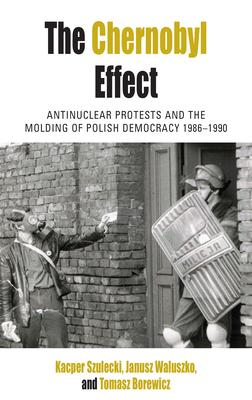 The Chernobyl Effect: Antinuclear Protests and the Molding of Polish Democracy, 1986-1990