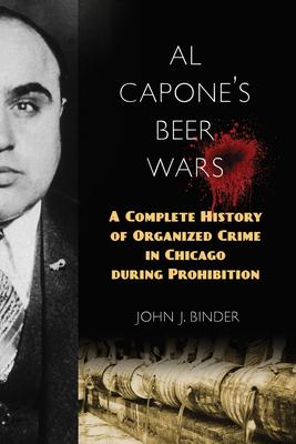 Al Capone’’s Beer Wars: A Complete History of Organized Crime in Chicago During Prohibition