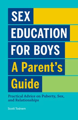 Sex Education for Boys: A Parent’’s Guide: Practical Advice on Puberty, Sex, and Relationships