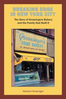 Breaking Eggs in New York City: The Story of Grossingers Bakery and the Family That Built It