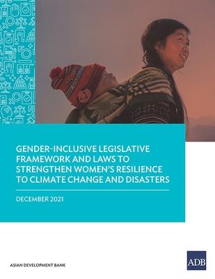 Gender-Inclusive Legislative Framework and Laws to Strengthen Women’s Resilience to Climate Change and Disasters