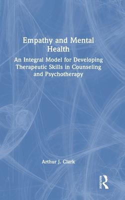 Empathy and Mental Health: An Integral Model for Developing Therapeutic Skills in Counseling and Psychotherapy