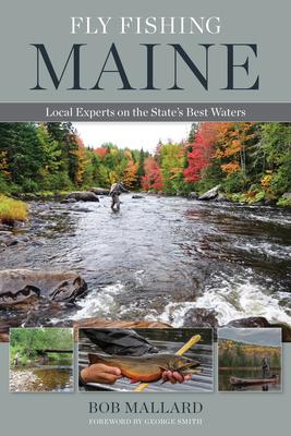 Fly Fishing Maine: Local Experts on the State’’s Best Waters