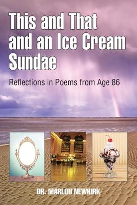 This and That and an Ice Cream Sundae: Reflections in Poems from Age 86