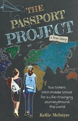 The Passport Project: Two Sisters Ditch Middle School for a Life-Changing Journey Around the World