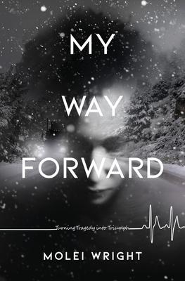 My Way Forward: Turning Tragedy into Triumph