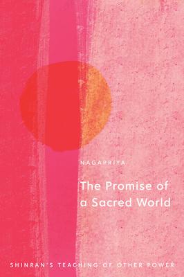 The Promise of a Sacred World: Shinran’’s Teaching of Other Power