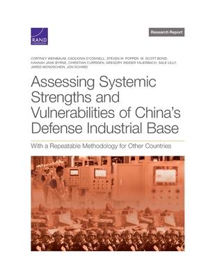 Assessing Systemic Strengths and Vulnerabilities of China’’s Defense Industrial Base: With a Repeatable Methodology for Other Countries