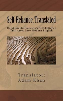 Self-Reliance, Translated: Ralph Waldo Emerson’’s Self-Reliance Translated Into Modern English