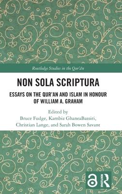 Non Sola Scriptura: Essays on the Qur’’an and Islam in Honour of William A. Graham