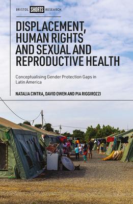 Displacement, Human Rights and Sexual and Reproductive Health: Conceptualising Gender Protection Gaps in Latin America