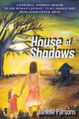 House of Shadows: A Powerful, Inspiring Memoir of One Woman’’s Journey to Set Herself Free from Generational Abuse