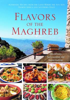 Flavors of the Maghreb: Authentic Recipes from the Land Where the Sun Sets (North Africa and Southern Italy)