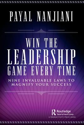 Winning the Leadership Game Every Time: Nine Invaluable Laws to Magnify Your Success