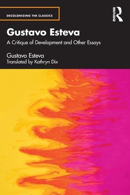 Gustavo Esteva: A Critique of Development and Other Essays