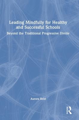 Leading Mindfully for Healthy and Successful Schools: Beyond the Traditional Progressive Divide