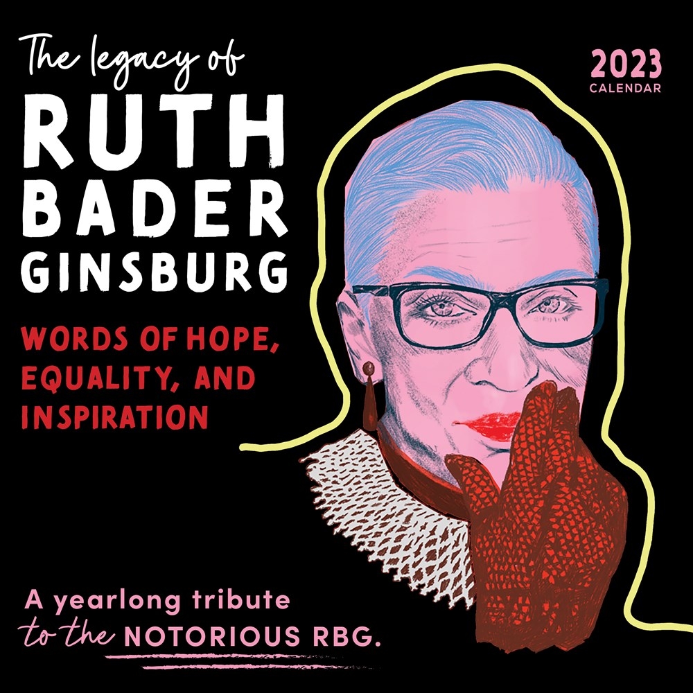 2023 the Legacy of Ruth Bader Ginsburg Wall Calendar: Her Words of Hope, Equality and Inspiration -- A Yearlong Tribute to the Notorious Rbg