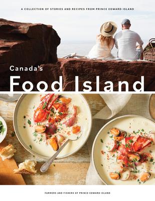 Canada’’s Food Island: A Collection of Stories and Recipes from Prince Edward Island