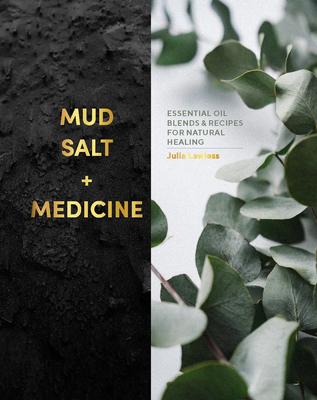 Mud, Salt & Medicine: Essential Oil Blends and Recipes for Natural Healing