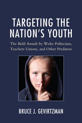 Targeting the Nation’s Youth: The Bold Assault by Woke Politicians, Teachers Unions, and Other Predators