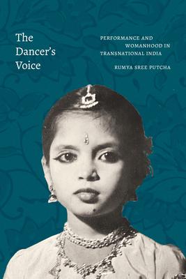 The Dancer’’s Voice: Performance and Womanhood in Transnational India