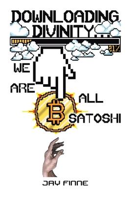 Downloading Divinity...: We Are All Satoshi