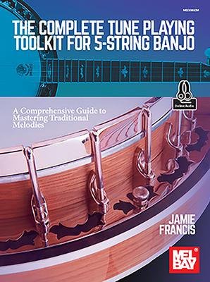 The Complete Tune Playing Toolkit for 5-String Banjo a Comprehensive Guide to Mastering Traditional Melodies