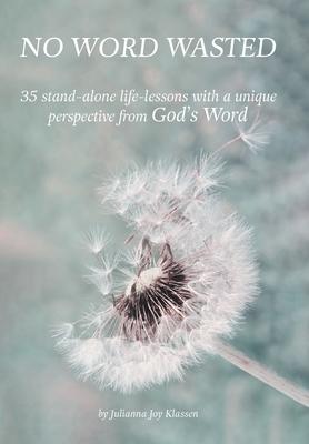 No Word Wasted: 35 stand-alone life-lessons with a unique perspective from God’’s Word