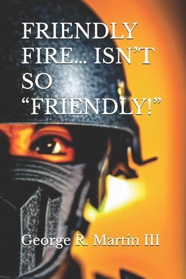 Friendly Fire... Isn’’t So Friendly!