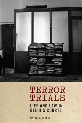 Terror Trials: Life and Law in Delhi’’s Courts