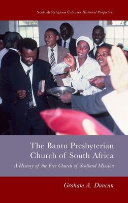 Bantu Presbyterian Church of South Africa: A History of the Free Church of Scotland Mission