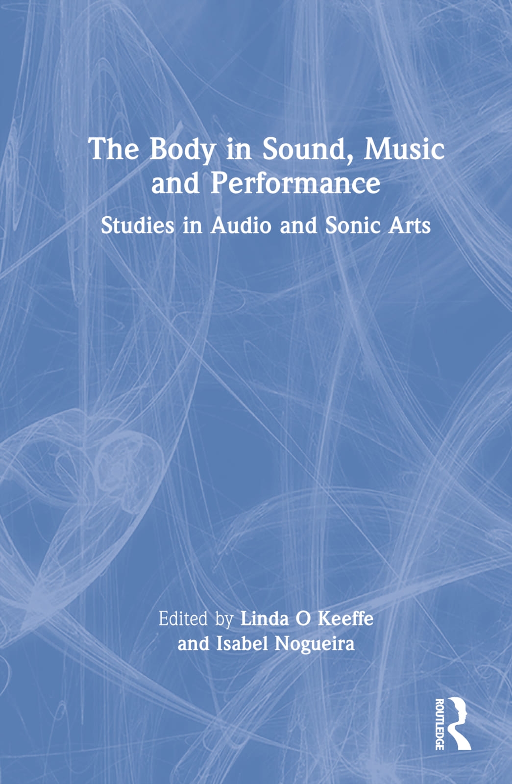 The Body in Sound, Music and Performance: Studies in Audio and Sonic Arts