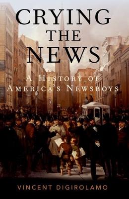 Crying the News: A History of America’’s Newsboys