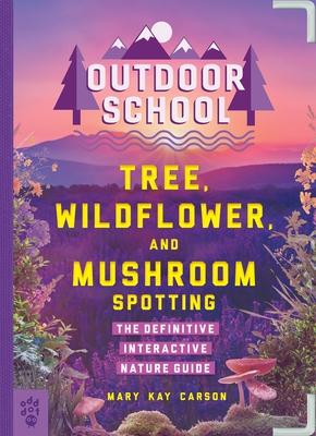 Outdoor School: Tree, Wildflower, and Mushroom Spotting: The Definitive Interactive Nature Guide