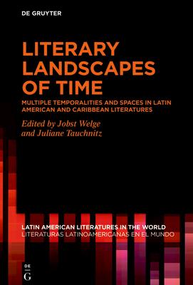 Literary Landscapes of Time: Multiple Temporalities and Spaces in (Latin) American and Caribbean Literatures