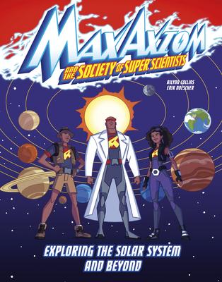 Exploring the Solar System and Beyond: A Max Axiom Super Scientist Adventure