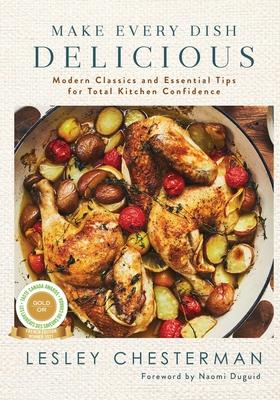 Make Every Dish Delicious: Modern Classics and Essential Tips for Total Kitchen Confidence