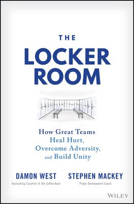 The Locker Room: How Great Teams Heal Hurt, Overcome Adversity, and Build Unity