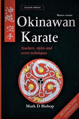 Okinawan Karate: Teachers, Styles & Secret Techniques, Revised & Expanded Second Edition: Master Version