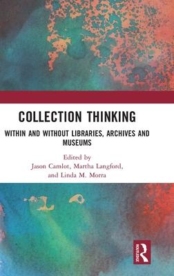 Collection Thinking: Within and Without Libraries, Archives and Museums