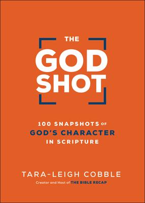 The God Shot: 100 Snapshots of God’s Character in Scripture