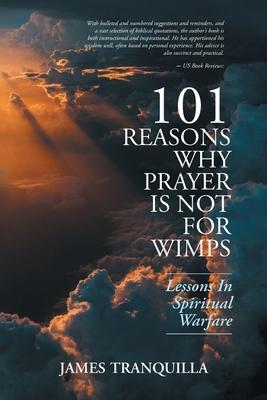 101 Reasons Why Prayer Is Not For Wimps: Lessons In Spiritual Warfare