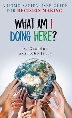 What Am I Doing Here?: A Homosapien User Guide For Decision Making