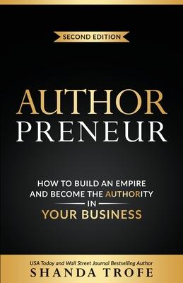 Authorpreneur: How to Build an Empire and Become the Authority in Your Business